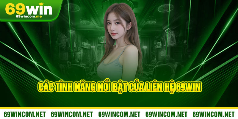 Liên Hệ 69Win - Kết nối đỉnh cao, hỗ trợ 24/7 1 Các Tính Năng Nổi Bật Của Liên Hệ 69Win