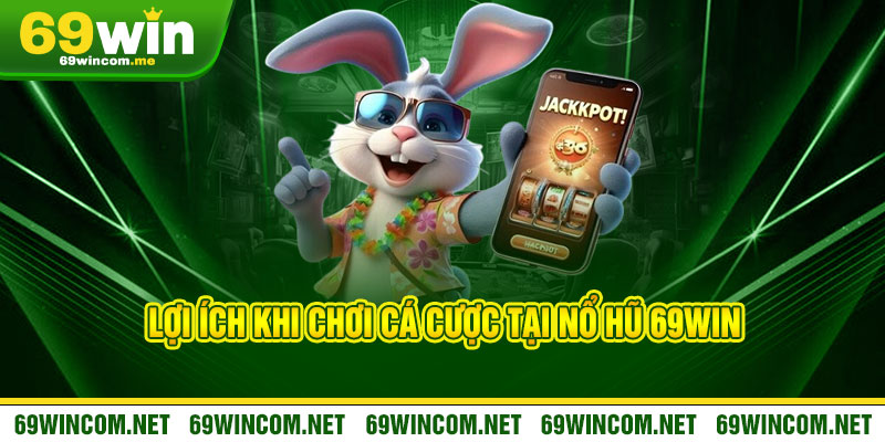 Nổ Hũ 69Win - Quay là nổ, vàng rơi trúng túi anh em 2 Lợi Ích Khi Chơi Cá Cược Tại Nổ Hũ 69Win
