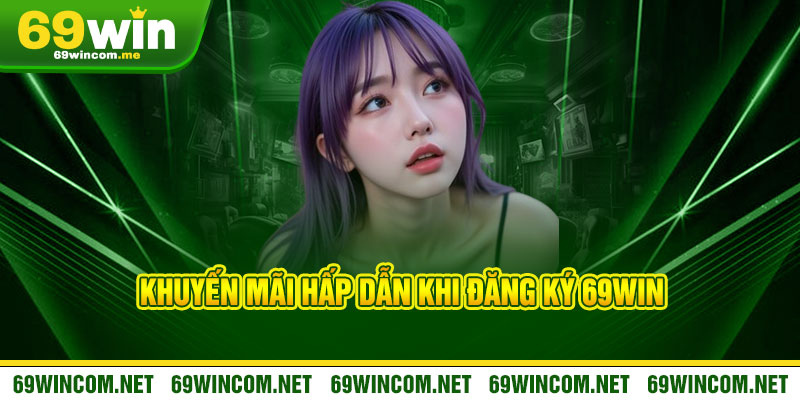 Đăng ký 69Win - 30 giây nhận ngay ưu đãi khủng 3 Khuyến mãi hấp dẫn khi Đăng ký 69Win